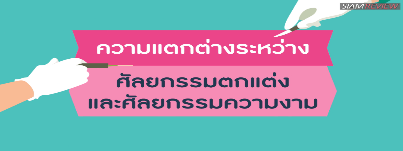รูปประกอบ พบอาจารย์หมอศัลยกรรมตกแต่งจุฬา ตอนที่ 2: “ความแตกต่างของศัลยกรรมพลาสติกและศัลยกรรมความงาม”